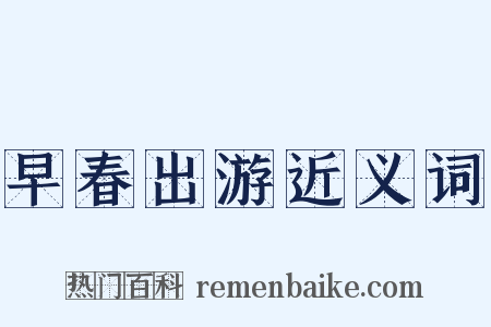 早春出游近义词是什么意思的图片